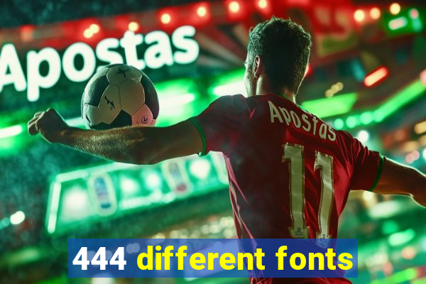 444 different fonts